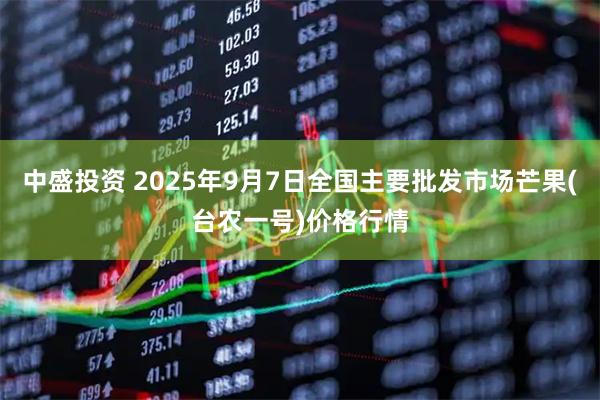 中盛投资 2025年9月7日全国主要批发市场芒果(台农一号)价格行情